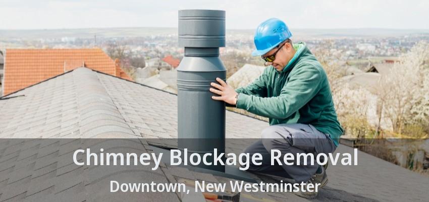Chimney Blockage Removal Downtown, New Westminster - BC