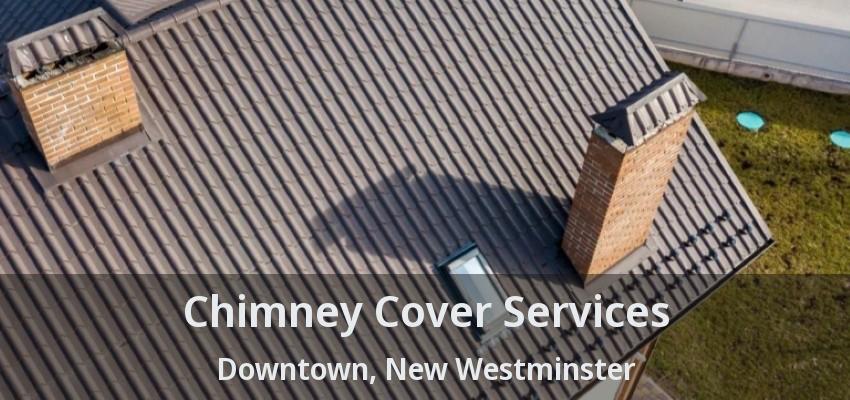 Chimney Cover Services Downtown, New Westminster - BC