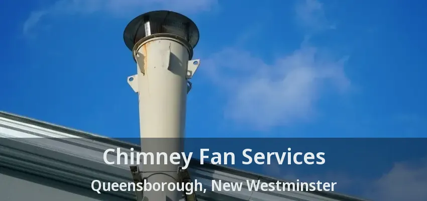 Chimney Fan Services Queensborough, New Westminster - BC
