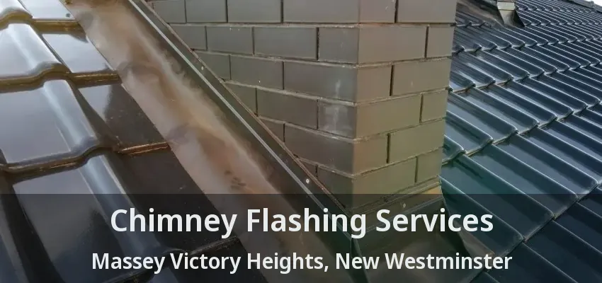 Chimney Flashing Services Massey Victory Heights, New Westminster - BC
