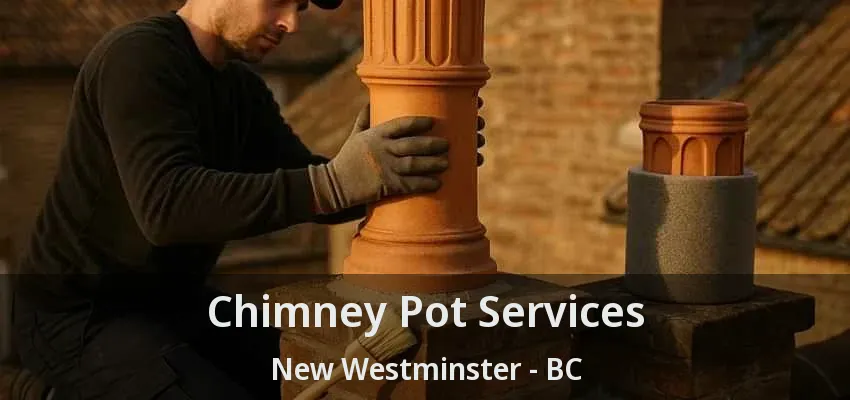 Chimney Pot Services New Westminster - BC