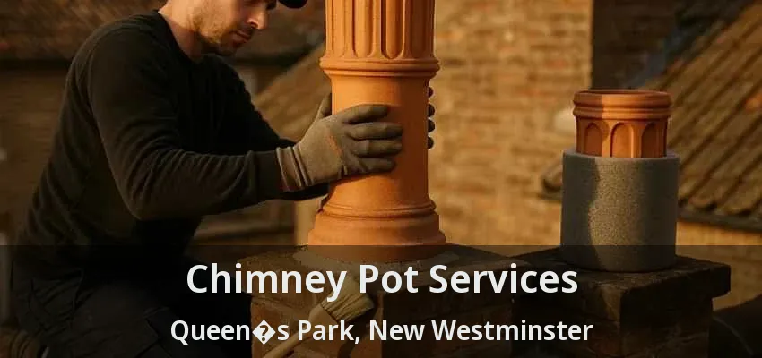 Chimney Pot Services Queen�s Park, New Westminster - BC