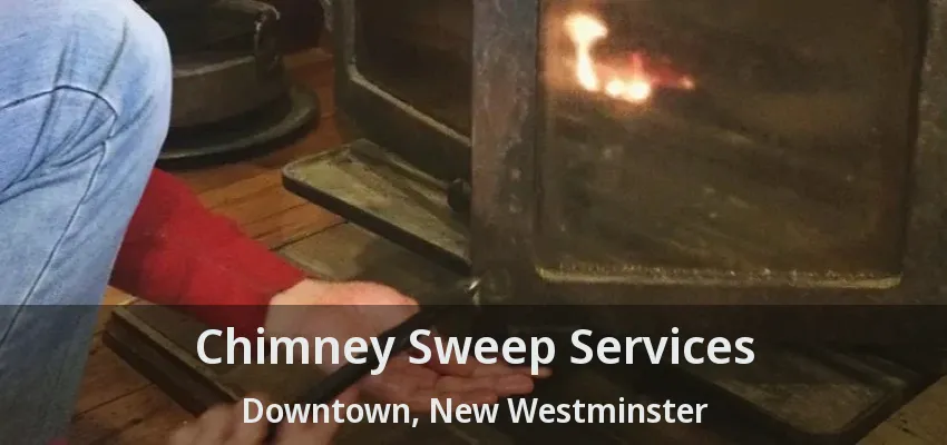 Chimney Sweep Services Downtown, New Westminster - BC