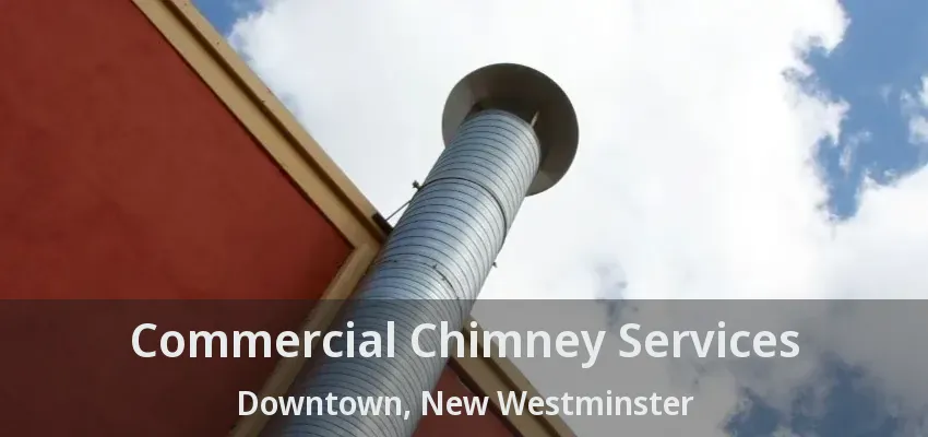 Commercial Chimney Services Downtown, New Westminster - BC