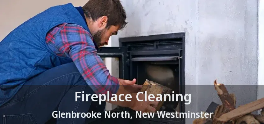Fireplace Cleaning Glenbrooke North, New Westminster - BC