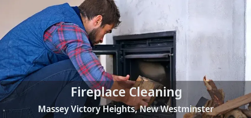 Fireplace Cleaning Massey Victory Heights, New Westminster - BC