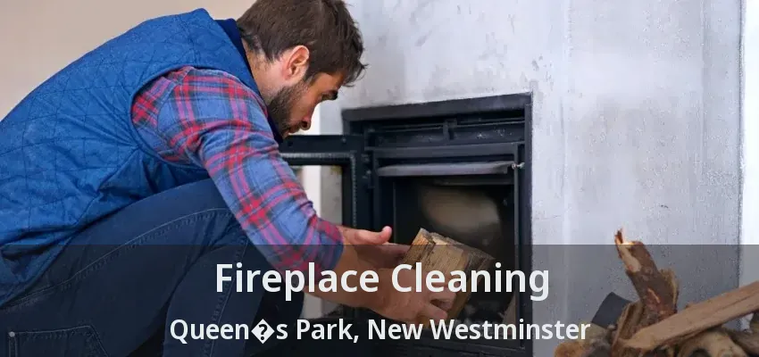 Fireplace Cleaning Queen�s Park, New Westminster - BC