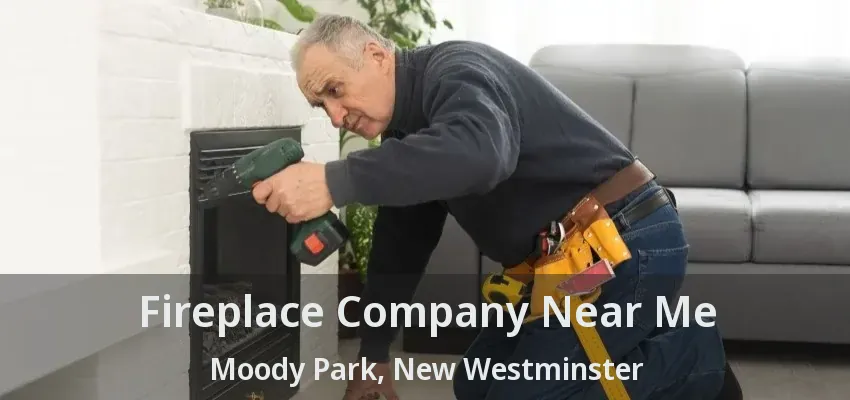 Fireplace Company Near Me Moody Park, New Westminster - BC