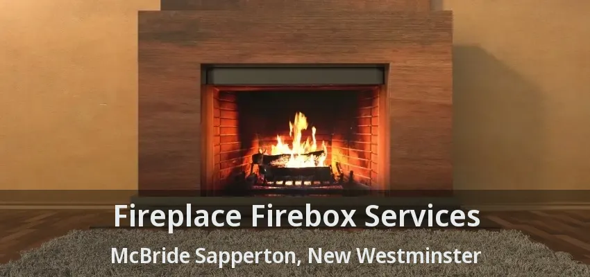 Fireplace Firebox Services McBride Sapperton, New Westminster - BC