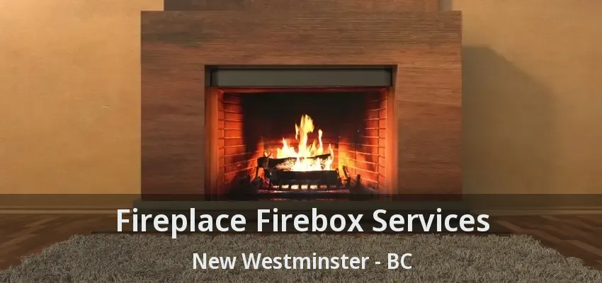 Fireplace Firebox Services New Westminster - BC
