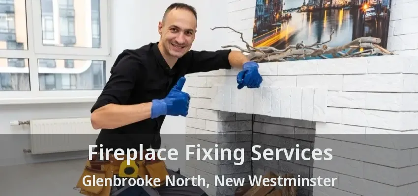 Fireplace Fixing Services Glenbrooke North, New Westminster - BC