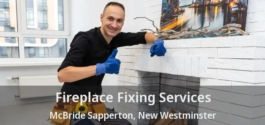 Fireplace Fixing Services McBride Sapperton, New Westminster - BC