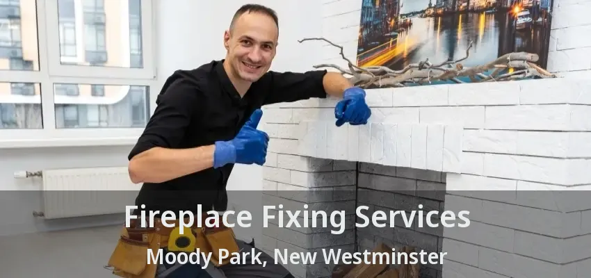 Fireplace Fixing Services Moody Park, New Westminster - BC