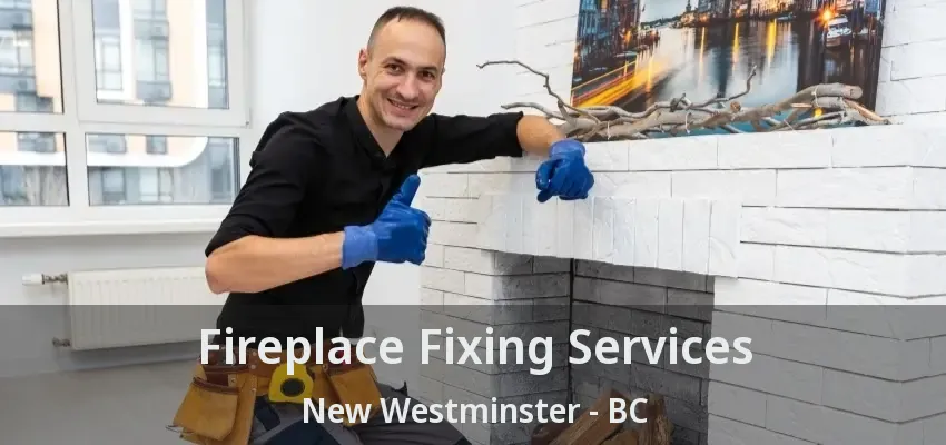Fireplace Fixing Services New Westminster - BC