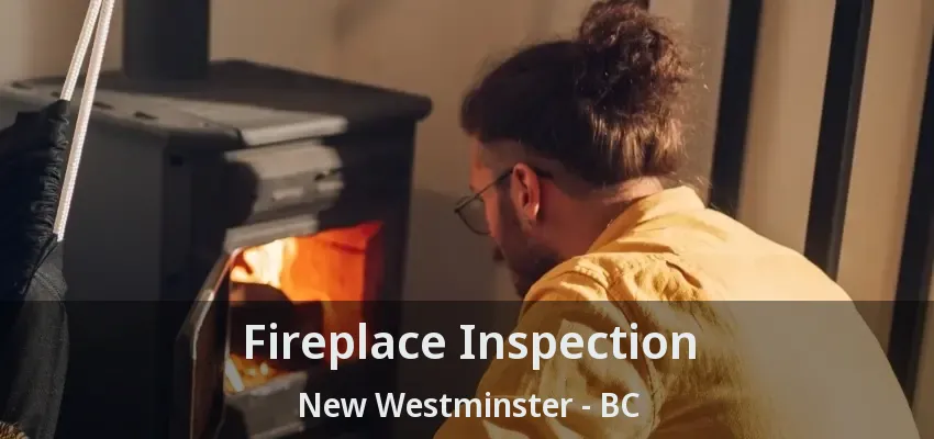 Fireplace Inspection New Westminster - BC