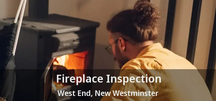 Fireplace Inspection West End, New Westminster - BC