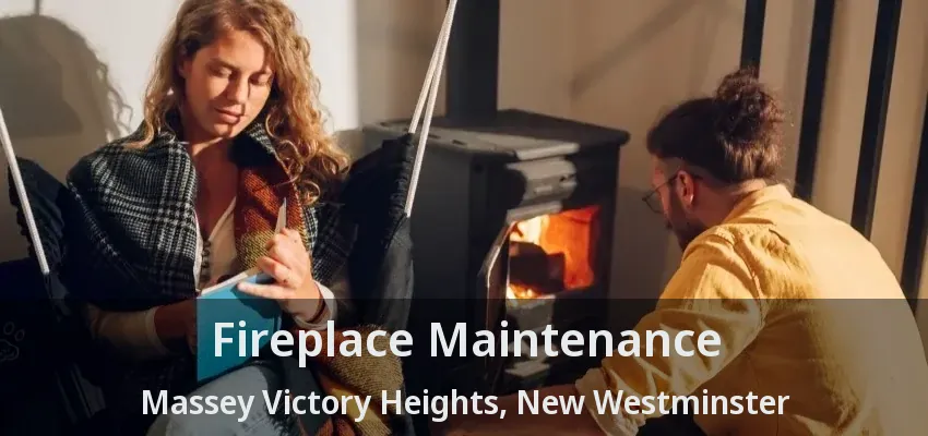 Fireplace Maintenance Massey Victory Heights, New Westminster - BC