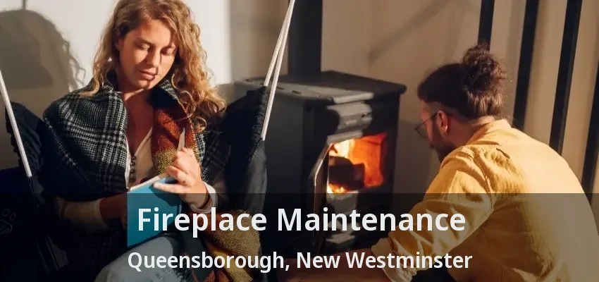 Fireplace Maintenance Queensborough, New Westminster - BC