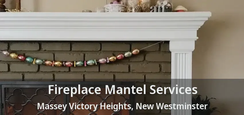 Fireplace Mantel Services Massey Victory Heights, New Westminster - BC