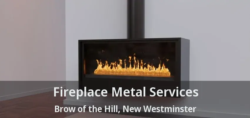 Fireplace Metal Services Brow of the Hill, New Westminster - BC