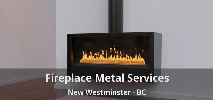 Fireplace Metal Services New Westminster - BC