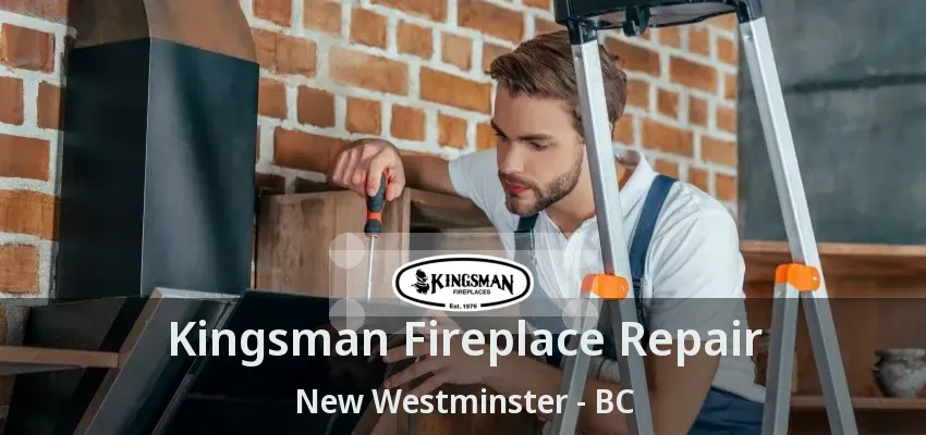 Kingsman Fireplace Repair New Westminster - BC