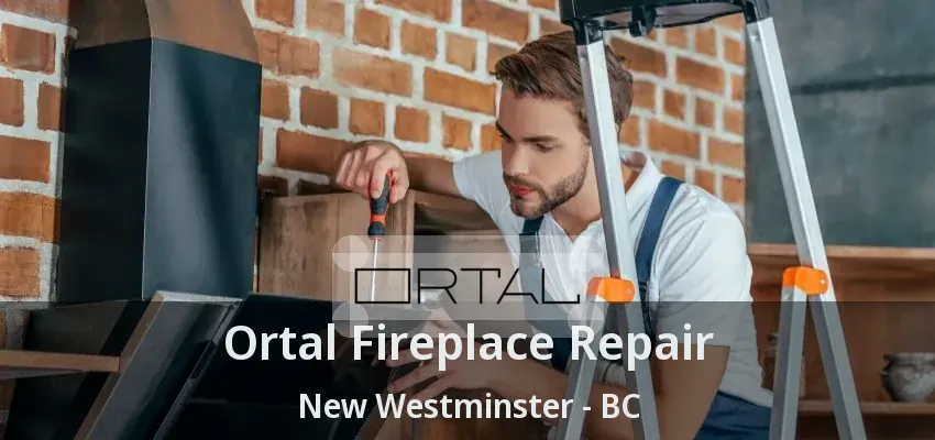 Ortal Fireplace Repair New Westminster - BC