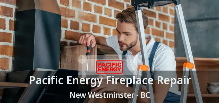 Pacific Energy Fireplace Repair New Westminster - BC
