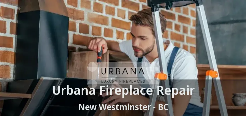 Urbana Fireplace Repair New Westminster - BC