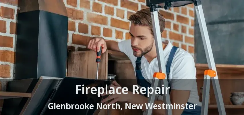 Fireplace Repair Glenbrooke North, New Westminster - BC
