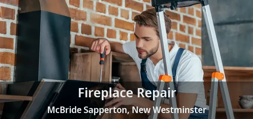 Fireplace Repair McBride Sapperton, New Westminster - BC