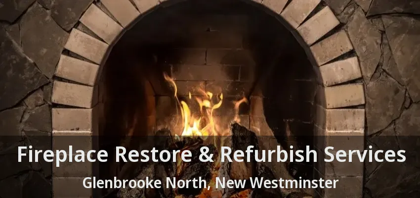 Fireplace Restore & Refurbish Services Glenbrooke North, New Westminster - BC