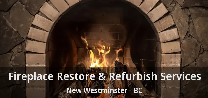 Fireplace Restore & Refurbish Services New Westminster - BC
