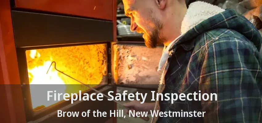 Fireplace Safety Inspection Brow of the Hill, New Westminster - BC