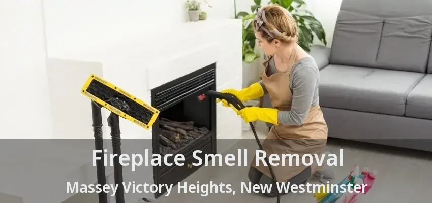 Fireplace Smell Removal Massey Victory Heights, New Westminster - BC
