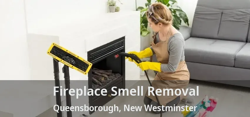 Fireplace Smell Removal Queensborough, New Westminster - BC