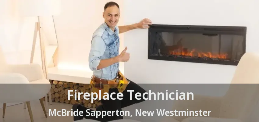 Fireplace Technician McBride Sapperton, New Westminster - BC