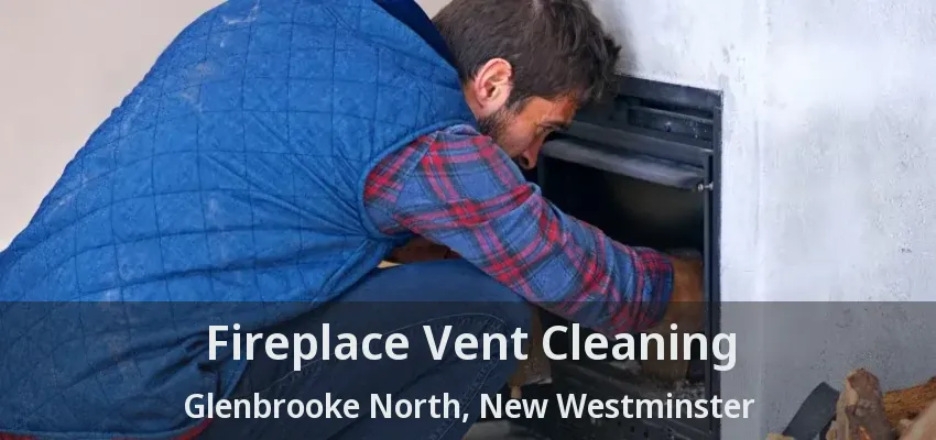 Fireplace Vent Cleaning Glenbrooke North, New Westminster - BC
