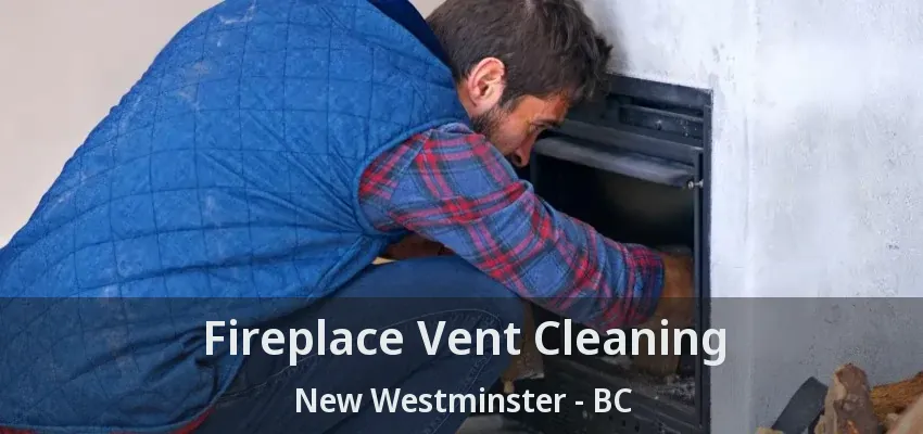 Fireplace Vent Cleaning New Westminster - BC