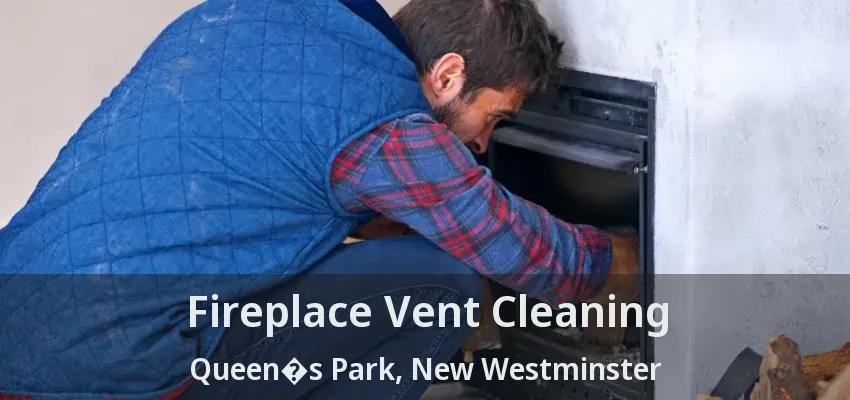 Fireplace Vent Cleaning Queen�s Park, New Westminster - BC