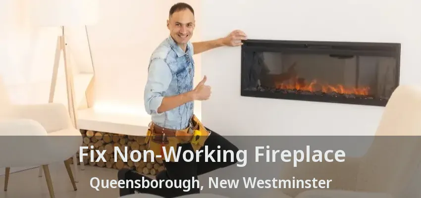 Fix Non-Working Fireplace Queensborough, New Westminster - BC