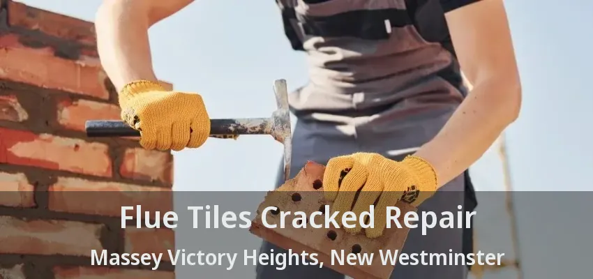 Flue Tiles Cracked Repair Massey Victory Heights, New Westminster - BC