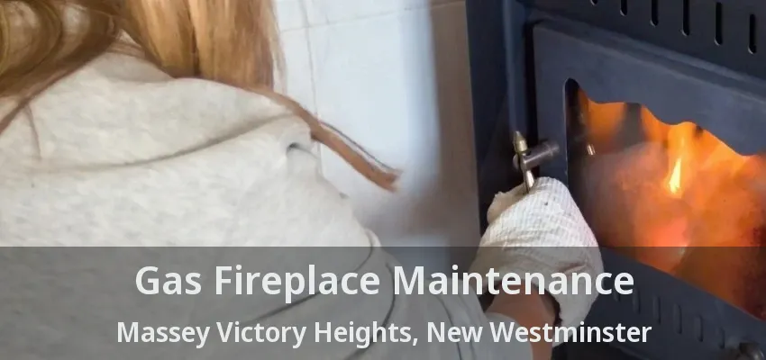 Gas Fireplace Maintenance Massey Victory Heights, New Westminster - BC