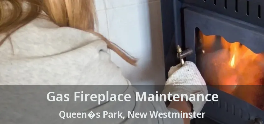 Gas Fireplace Maintenance Queen�s Park, New Westminster - BC