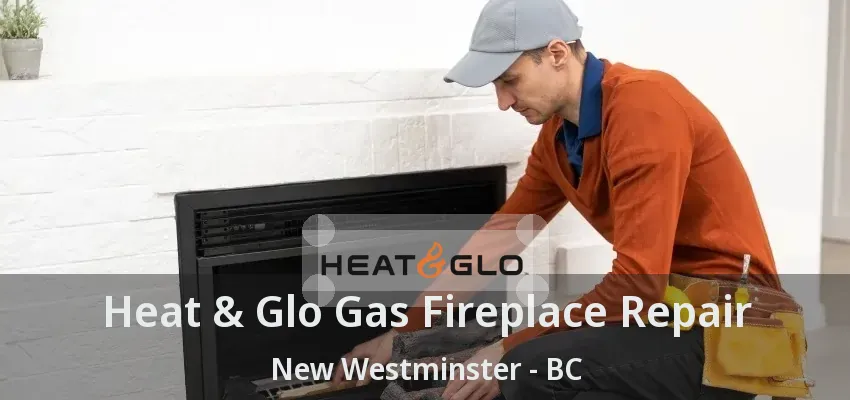 Heat & Glo Gas Fireplace Repair New Westminster - BC