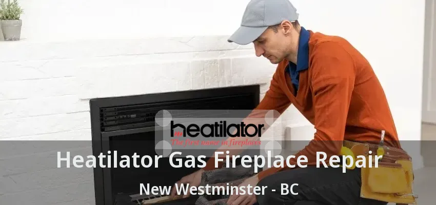 Heatilator Gas Fireplace Repair New Westminster - BC