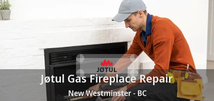 Jøtul Gas Fireplace Repair New Westminster - BC