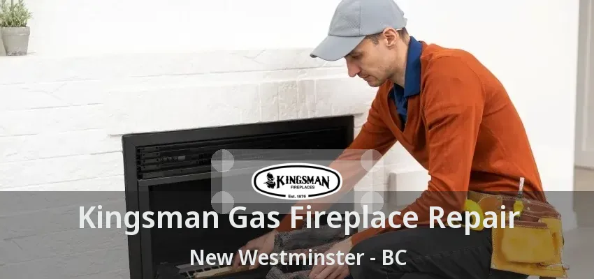 Kingsman Gas Fireplace Repair New Westminster - BC