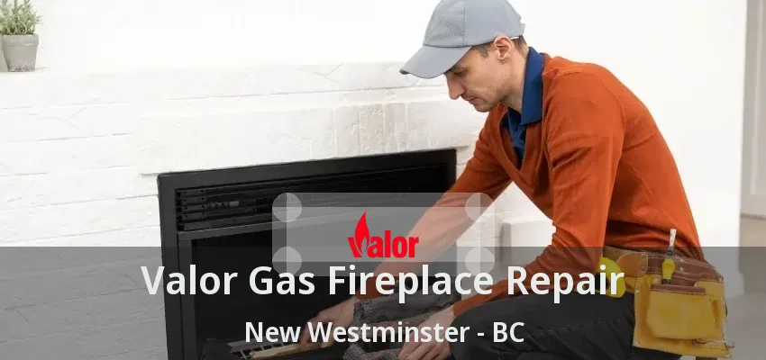 Valor Gas Fireplace Repair New Westminster - BC