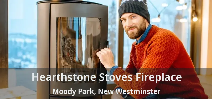 Hearthstone Stoves Fireplace Moody Park, New Westminster - BC